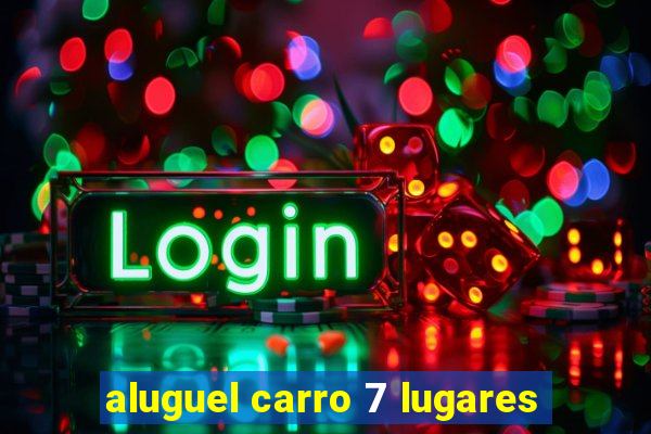 aluguel carro 7 lugares